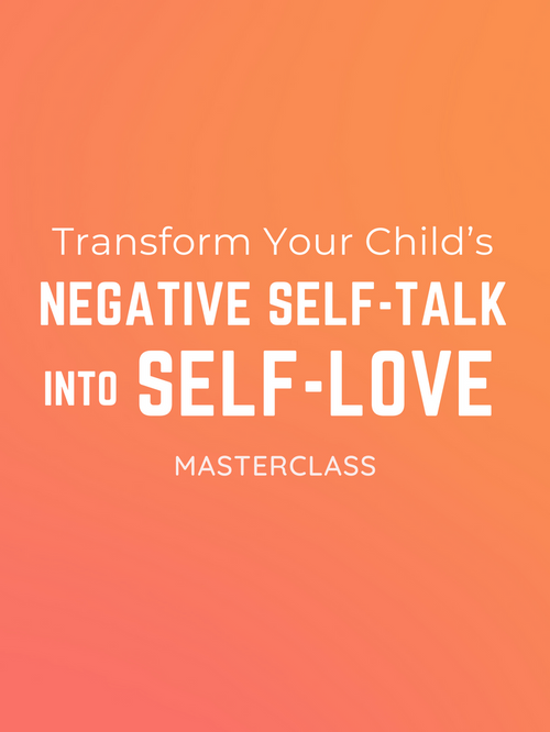Masterclass: Transform Your Child's Negative Self-Talk Into Self-Love
